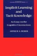 Implicit Learning and Tacit Knowledge: An Essay on the Cognitive Unconscious (Oxford Psychology Series)