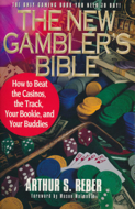 he New Gambler's Bible: How to Beat the Casinos, the Track, Your Bookie, and Your Buddies